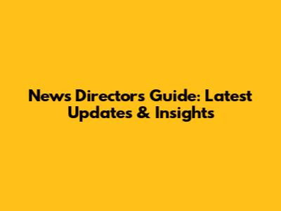 News Director's Guide: Latest Updates & Insights