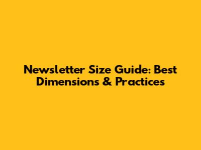 Newsletter Size Guide: Best Dimensions & Practices