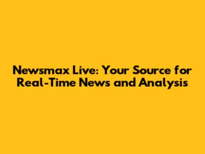 Newsmax Live: Your Source for Real-Time News and Analysis