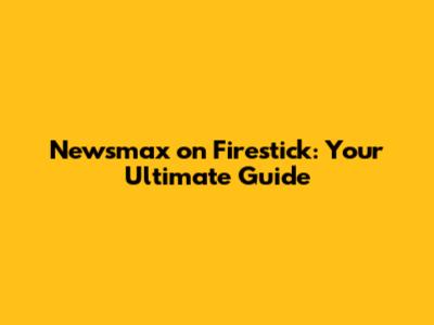 Newsmax on Firestick: Your Ultimate Guide