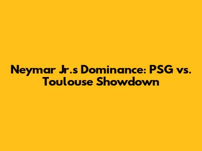 Neymar Jr.'s Dominance: PSG vs. Toulouse Showdown
