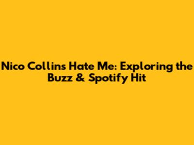 Nico Collins' "Hate Me": Exploring the Buzz & Spotify Hit