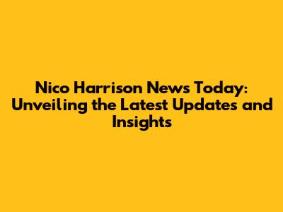 Nico Harrison News Today: Unveiling the Latest Updates and Insights