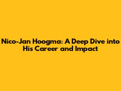 Nico-Jan Hoogma: A Deep Dive into His Career and Impact