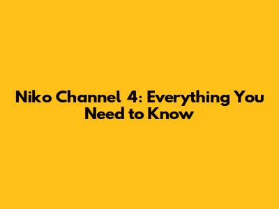 Niko Channel 4: Everything You Need to Know
