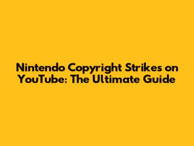 Nintendo Copyright Strikes on YouTube: The Ultimate Guide