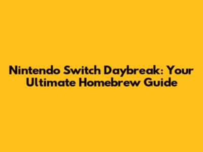Nintendo Switch Daybreak: Your Ultimate Homebrew Guide