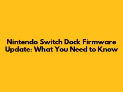 Nintendo Switch Dock Firmware Update: What You Need to Know
