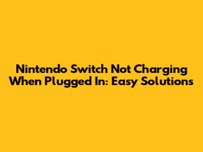 Nintendo Switch Not Charging When Plugged In: Easy Solutions