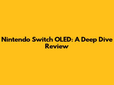 Nintendo Switch OLED: A Deep Dive Review