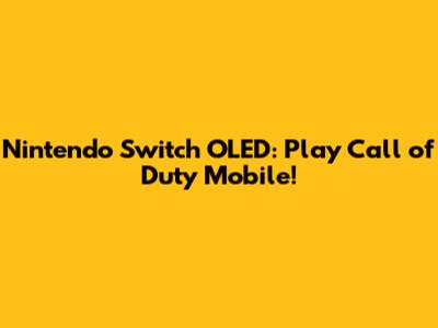 Nintendo Switch OLED: Play Call of Duty Mobile!