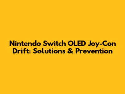 Nintendo Switch OLED Joy-Con Drift: Solutions & Prevention