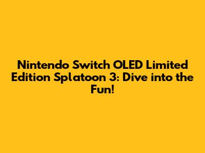 Nintendo Switch OLED Limited Edition Splatoon 3: Dive into the Fun!