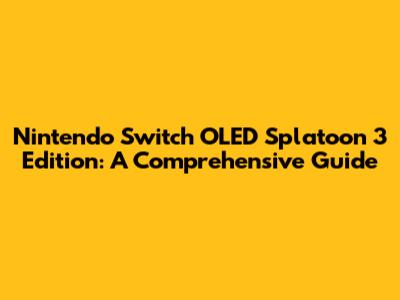 Nintendo Switch OLED Splatoon 3 Edition: A Comprehensive Guide
