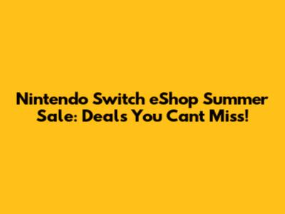 Nintendo Switch eShop Summer Sale: Deals You Can't Miss!