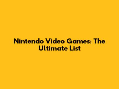 Nintendo Video Games: The Ultimate List