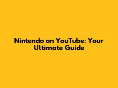 Nintendo on YouTube: Your Ultimate Guide