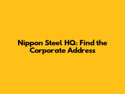 Nippon Steel HQ: Find the Corporate Address