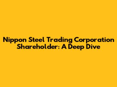 Nippon Steel Trading Corporation Shareholder: A Deep Dive