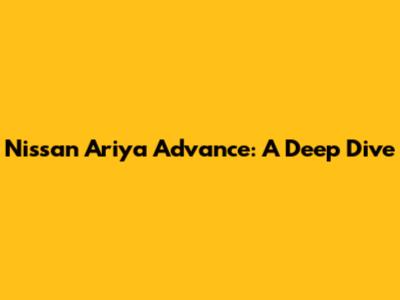 Nissan Ariya Advance: A Deep Dive