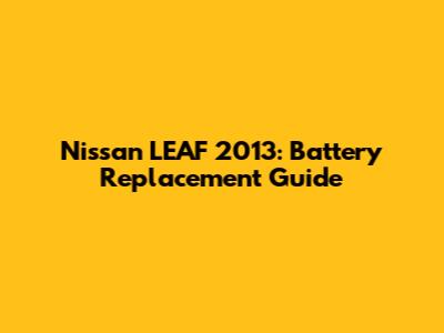 Nissan LEAF 2013: Battery Replacement Guide