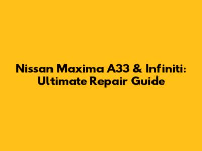 Nissan Maxima A33 & Infiniti: Ultimate Repair Guide