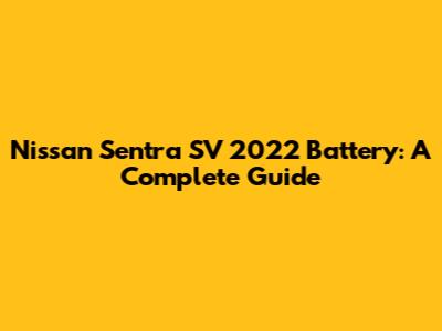 Nissan Sentra SV 2022 Battery: A Complete Guide