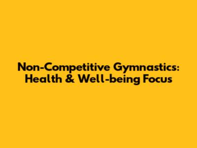 Non-Competitive Gymnastics: Health & Well-being Focus