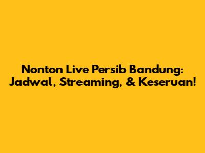 Nonton Live Persib Bandung: Jadwal, Streaming, & Keseruan!