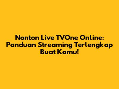 Nonton Live TVOne Online: Panduan Streaming Terlengkap Buat Kamu!