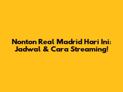 Nonton Real Madrid Hari Ini: Jadwal & Cara Streaming!