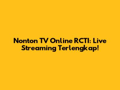 Nonton TV Online RCTI: Live Streaming Terlengkap!