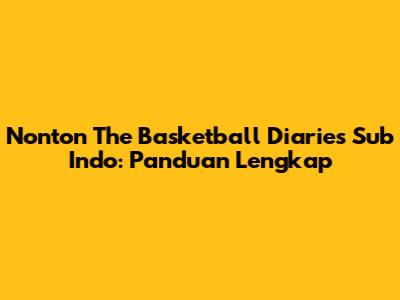 Nonton The Basketball Diaries Sub Indo: Panduan Lengkap