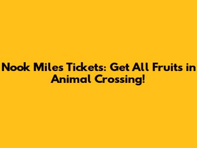Nook Miles Tickets: Get All Fruits in Animal Crossing!