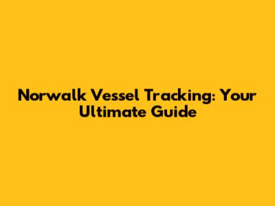 Norwalk Vessel Tracking: Your Ultimate Guide