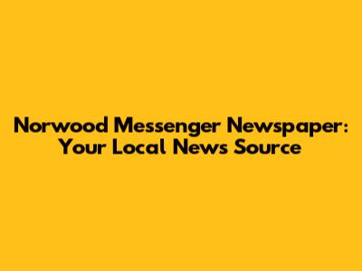 Norwood Messenger Newspaper: Your Local News Source
