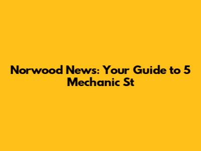 Norwood News: Your Guide to 5 Mechanic St