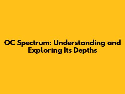 OC Spectrum: Understanding and Exploring Its Depths