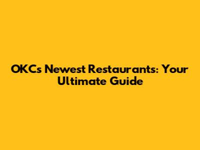 OKC's Newest Restaurants: Your Ultimate Guide