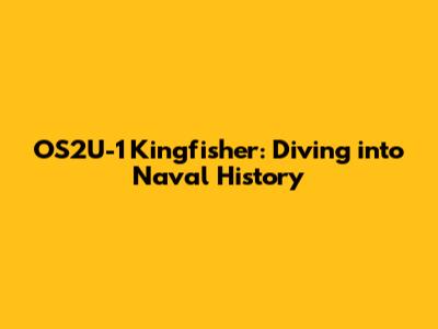 OS2U-1 Kingfisher: Diving into Naval History