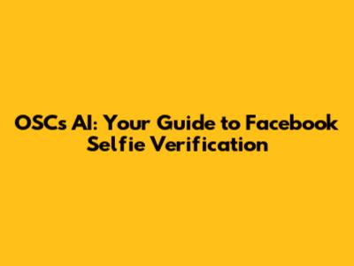 OSC's AI: Your Guide to Facebook Selfie Verification