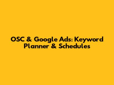 OSC & Google Ads: Keyword Planner & Schedules