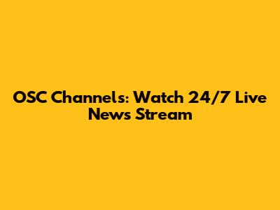 OSC Channels: Watch 24/7 Live News Stream