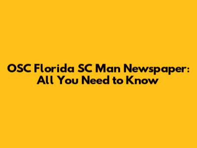 OSC Florida SC Man Newspaper: All You Need to Know