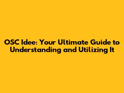 OSC Idee: Your Ultimate Guide to Understanding and Utilizing It