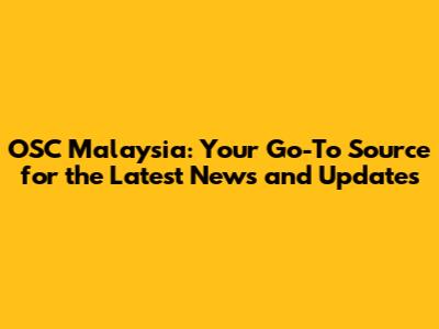 OSC Malaysia: Your Go-To Source for the Latest News and Updates