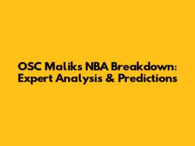 OSC Malik's NBA Breakdown: Expert Analysis & Predictions