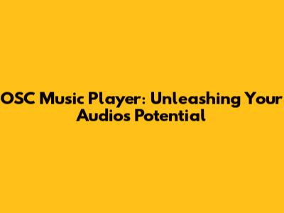OSC Music Player: Unleashing Your Audio's Potential
