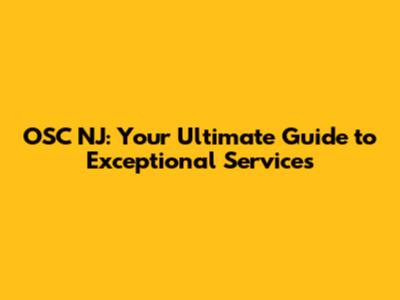 OSC NJ: Your Ultimate Guide to Exceptional Services