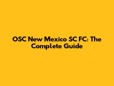 OSC New Mexico SC FC: The Complete Guide